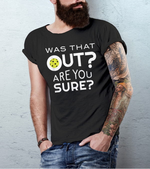 Was That Out Are You Sure Pickleball Phrase T-Shirt