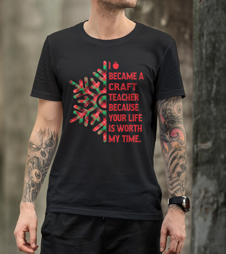 I Became A Craft Teacher Because Your Life Is Worth My Time Buffalo Plaid T-Shirt