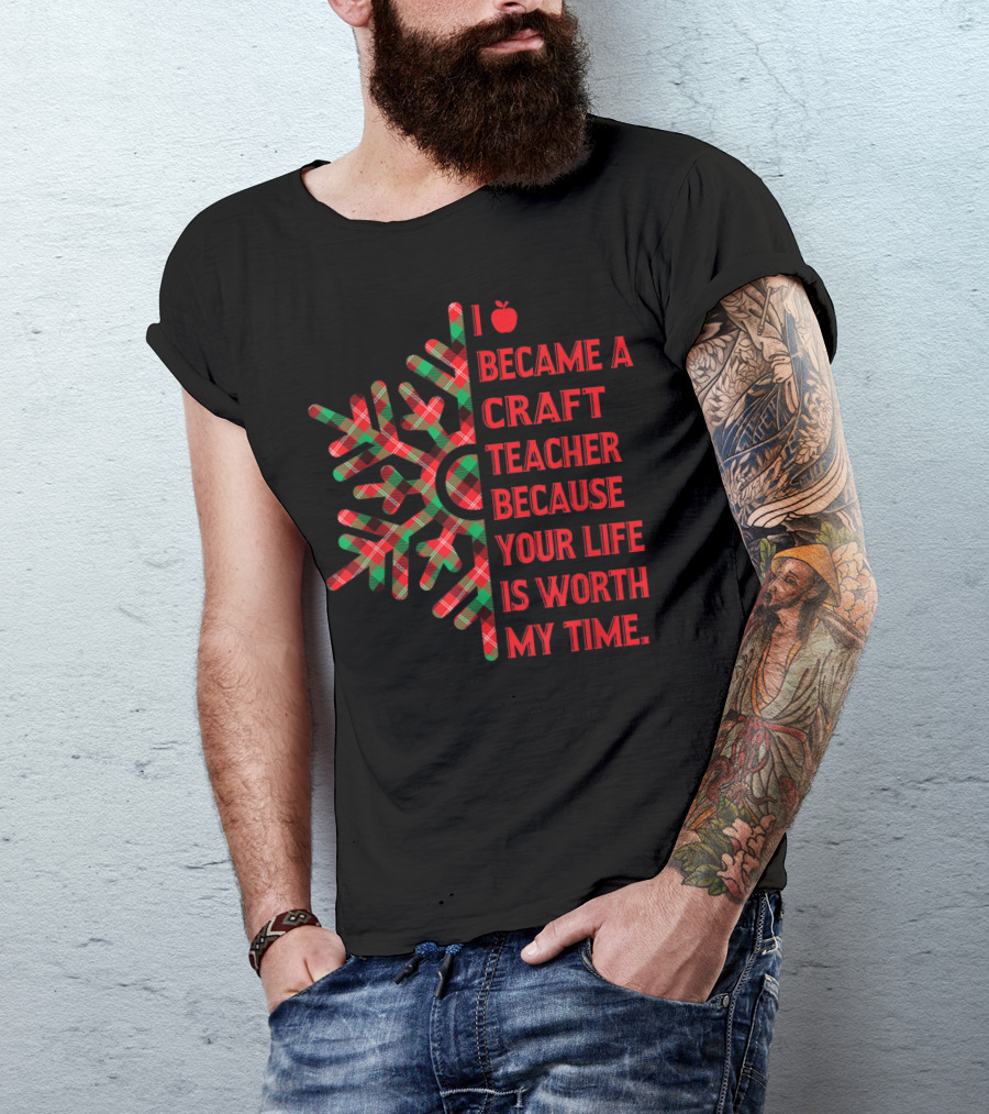 I Became A Craft Teacher Because Your Life Is Worth My Time Buffalo Plaid T-Shirt