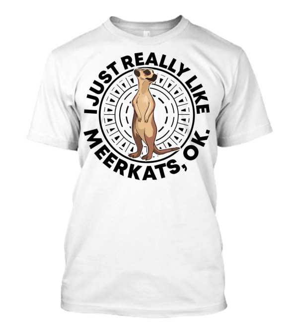 I Just Really Like Meerkats, OK T-Shirt