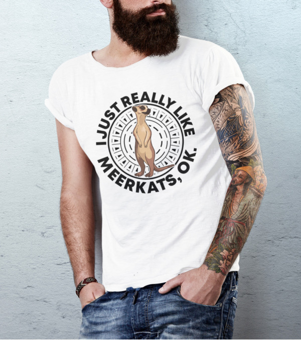 I Just Really Like Meerkats, OK T-Shirt