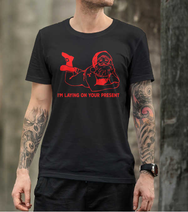 I'm Laying On Your Present Naughty Dirty Santa T-Shirt
