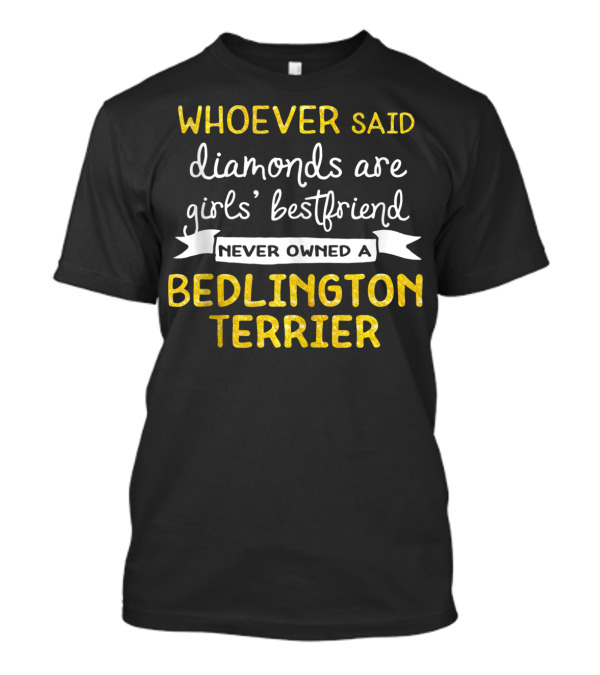 Whoever Said Diamonds Are Girls' Best Friend Never Owned A Bedlington Terrier T-Shirt