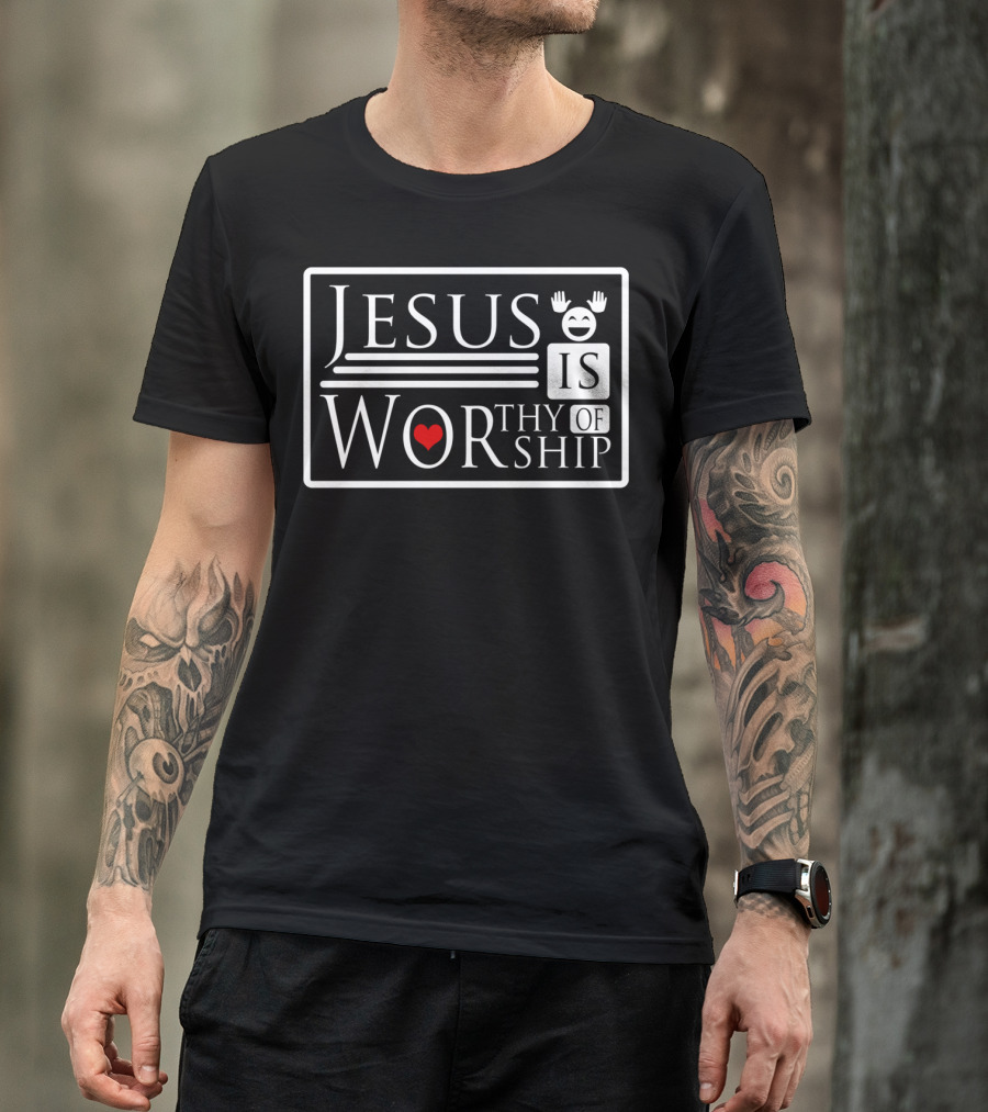 Jesus Is Worthy Of Worship With Heart And Joyful Expression T-Shirt