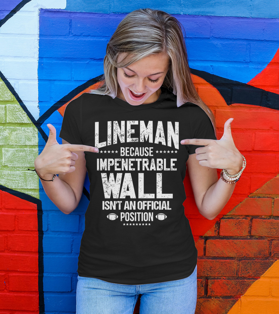 Lineman Because Impenetrable Wall Isn't An Official Position Football Fan T-Shirt
