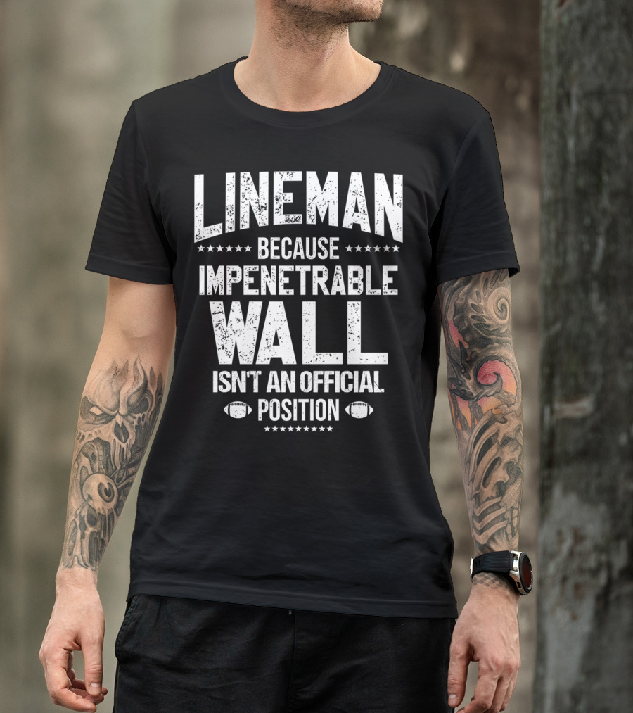 Lineman Because Impenetrable Wall Isn't An Official Position Football Fan T-Shirt