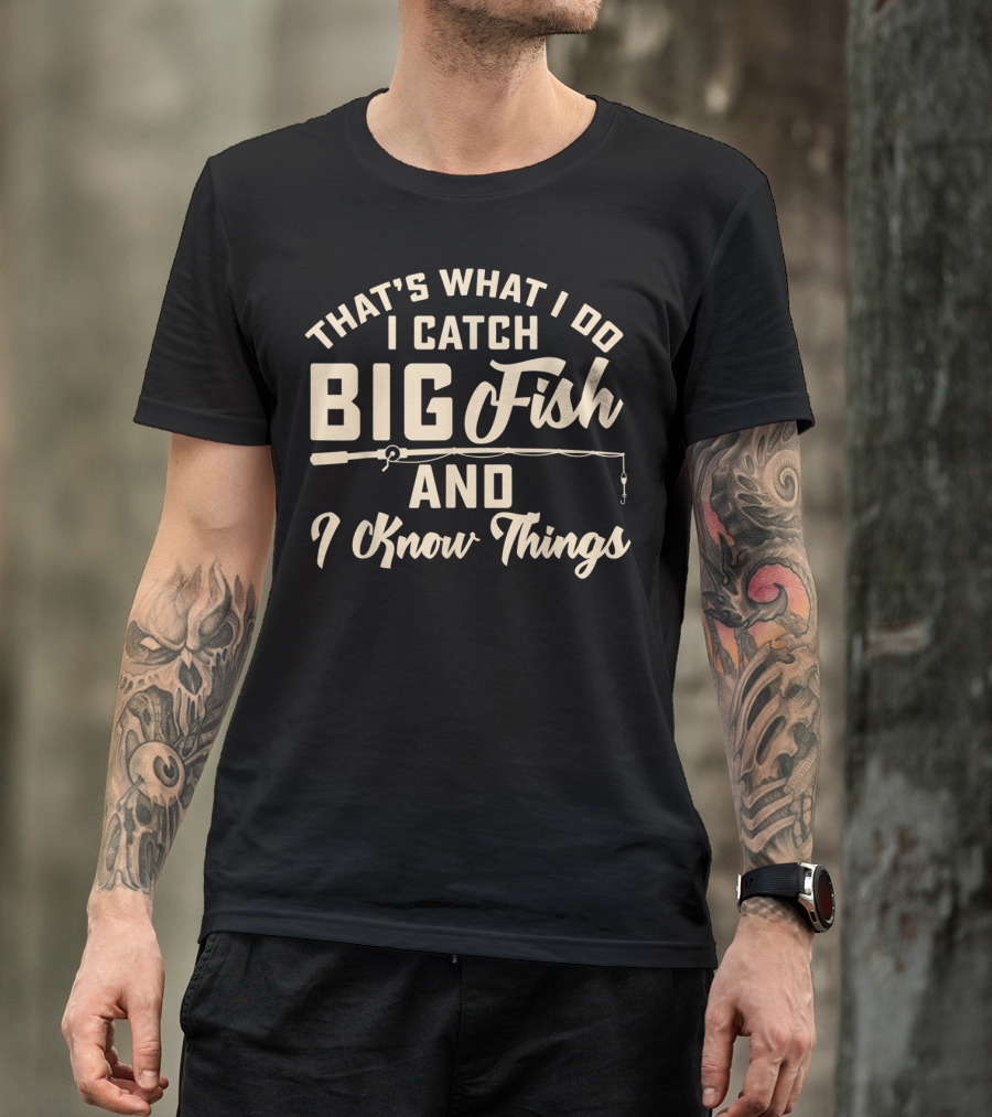 That's What I Do I Catch Big Fish And I Know Things Mens T-Shirt