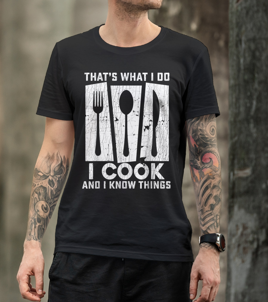THAT'S WHAT I DO I COOK AND I KNOW THINGS FORK SPOON KNIFE T-Shirt