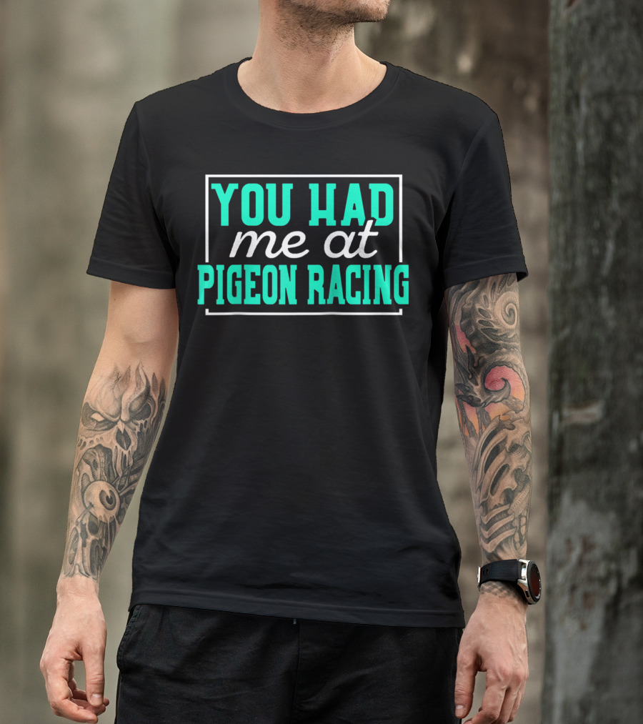 You Had Me At Pigeon Racing T-Shirt