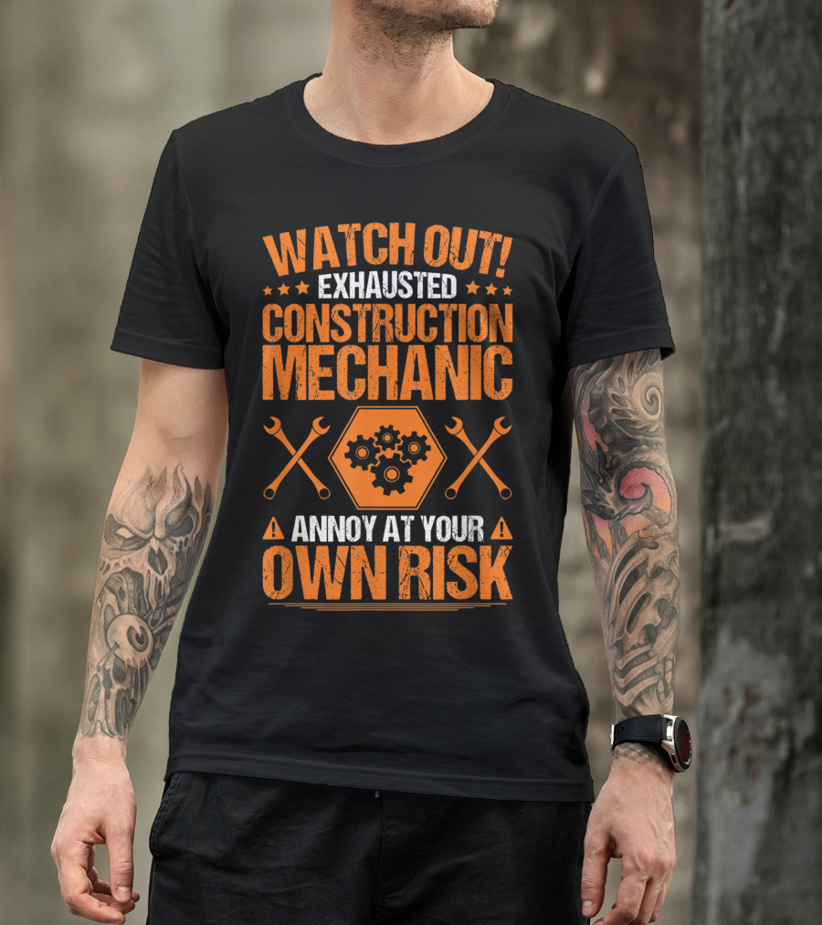 WATCH OUT Exhausted Construction Mechanic Annoy At Your Own Risk T-Shirt