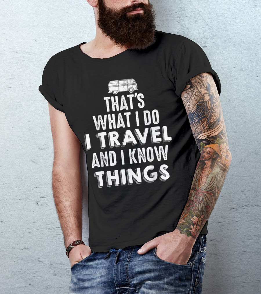 That's What I Do I Travel And I Know Things Van Life Adventure T-Shirt