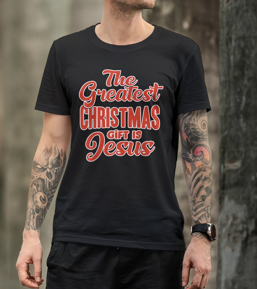 The Greatest Christmas Gift Is Jesus T-Shirt
