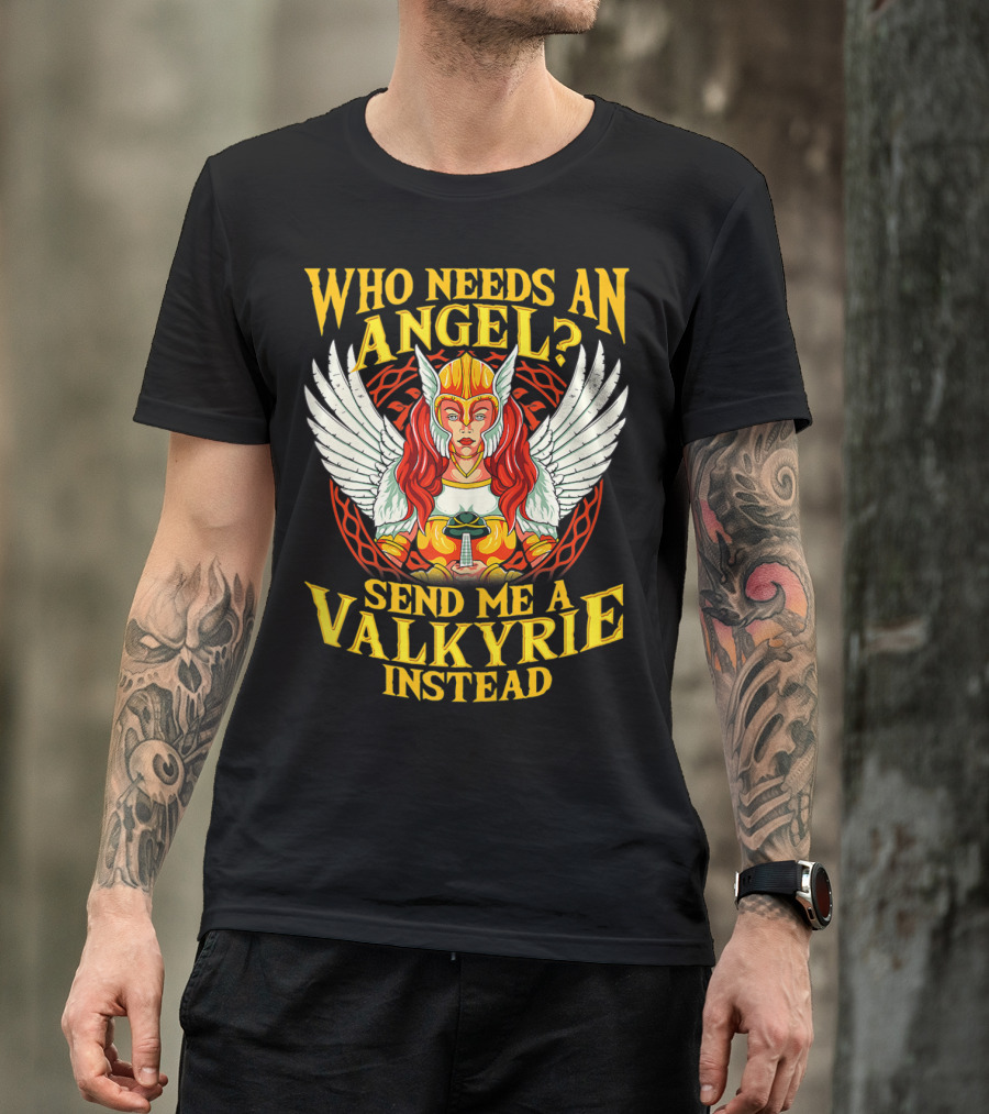 Who Needs An Angel Send Me A Valkyrie Instead T-Shirt