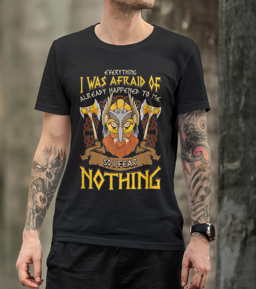 Everything I Was Afraid Of Already Happened To Me So I Fear Nothing Viking Warrior Helmet Axes T-Shirt