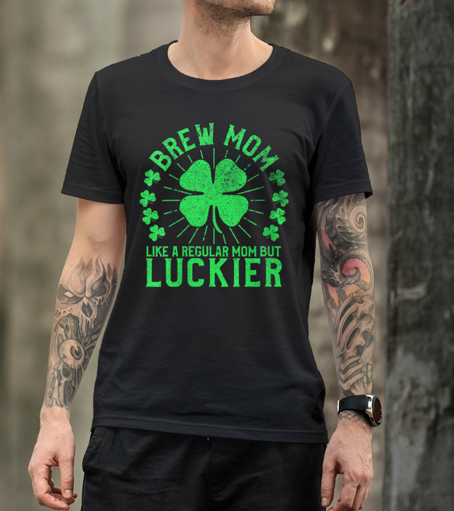 Brew Mom Like A Regular Mom But Luckier Funny St Patrick's Day Beer T-Shirt