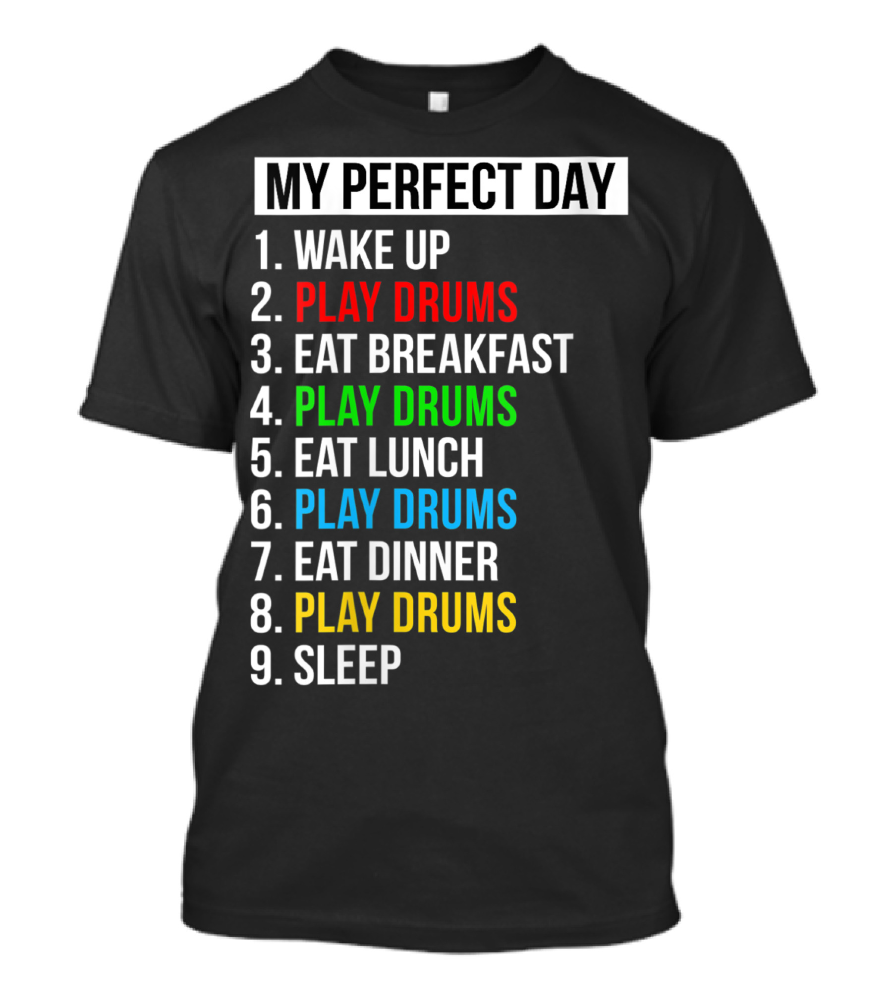 My Perfect Day: Wake Up Play Drums Eat Breakfast Play Drums Eat Lunch Play Drums Eat Dinner Play Drums Sleep T-Shirt