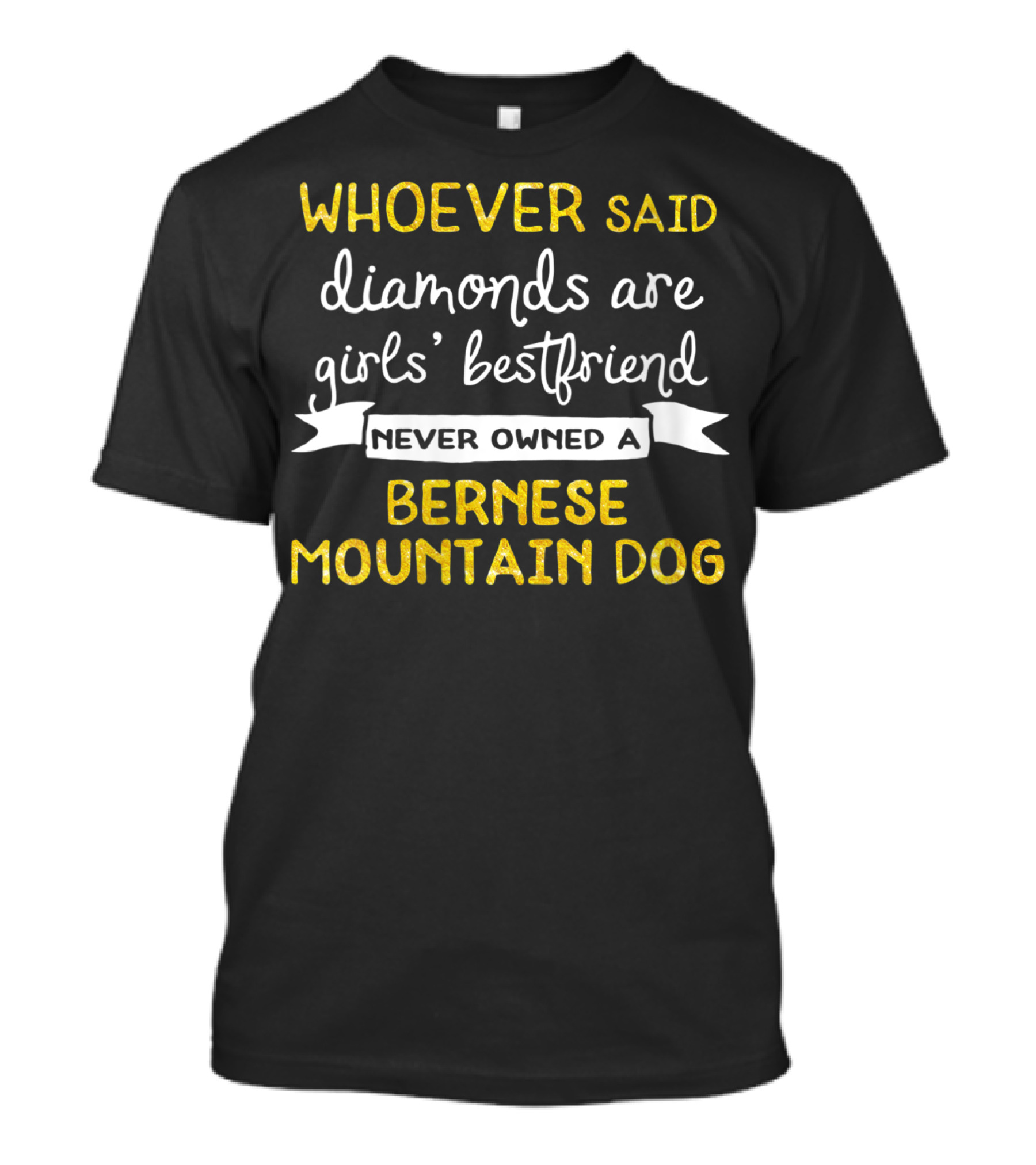 Whoever Said Diamonds Are Girls' Best Friend Never Owned A Bernese Mountain Dog T-Shirt
