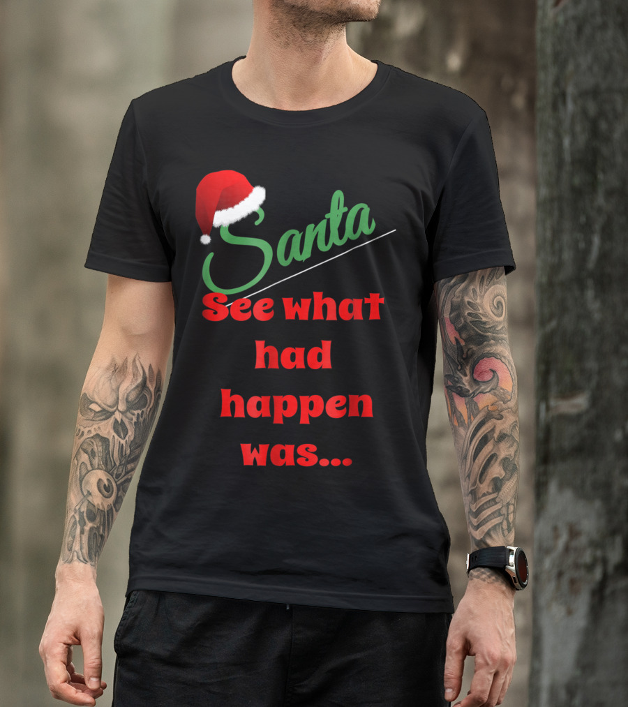 Santa Hat See What Had Happen Was.. T-Shirt