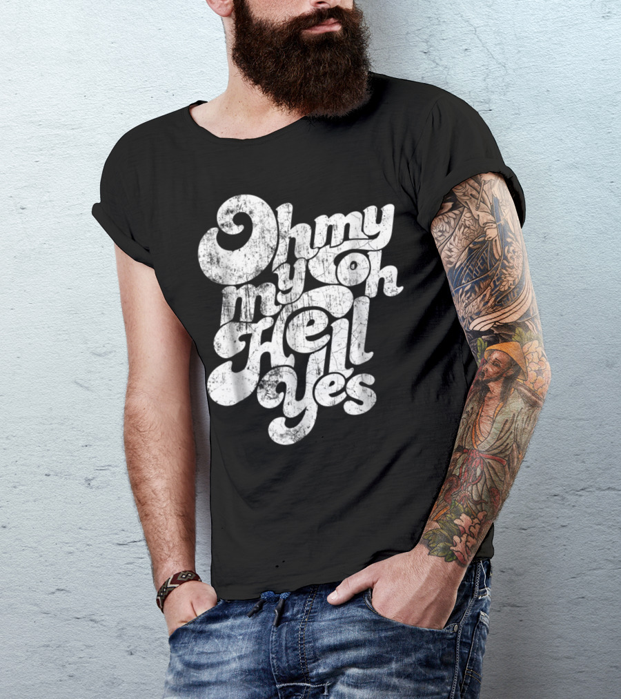 Oh My My Oh Hell Yes Classic Rock Song T-Shirt
