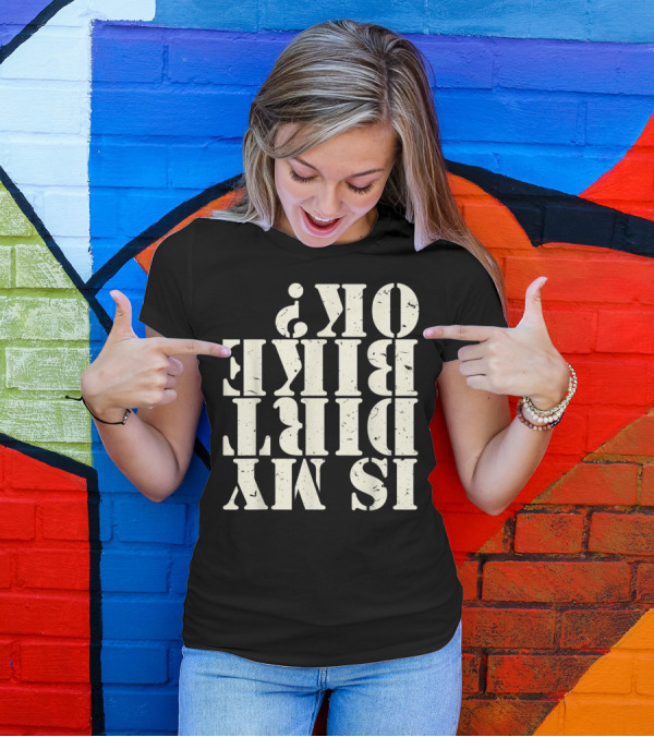 Is My Dirt Bike OK T-Shirt