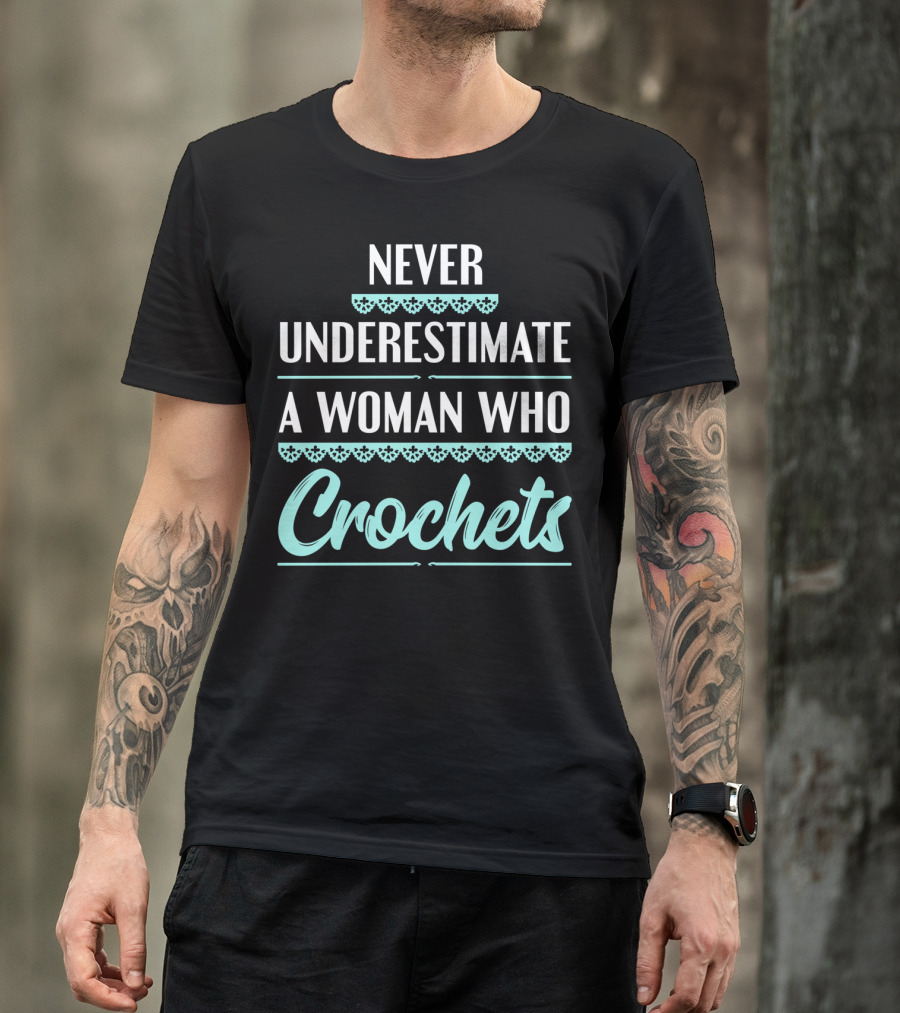 Never Underestimate A Woman Who Crochets T-Shirt
