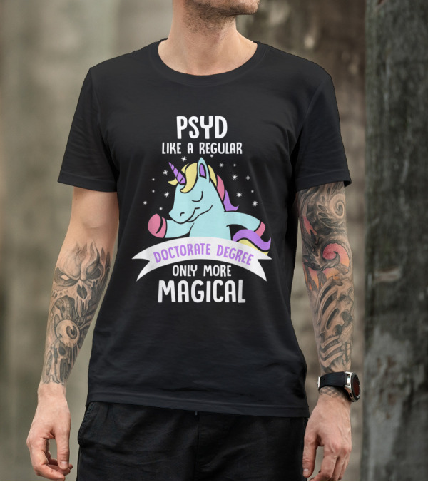 Psyd Like A Regular Doctorate Degree Only More Magical Unicorn Image T-Shirt