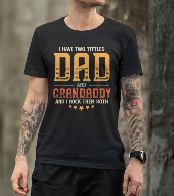I Have Two Titles Dad And Grandaddy And I Rock Them Both T-Shirt