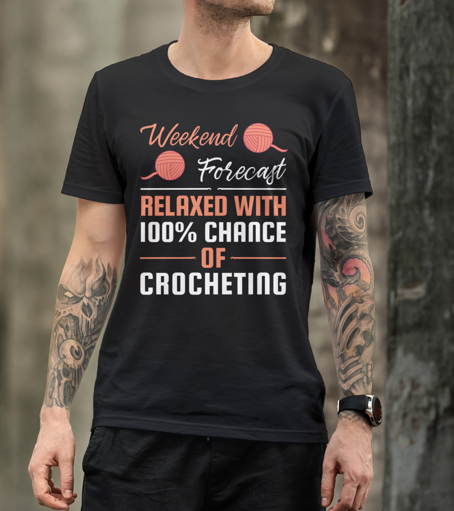 Weekend Forecast Relaxed With 100% Chance Of Crocheting T-Shirt