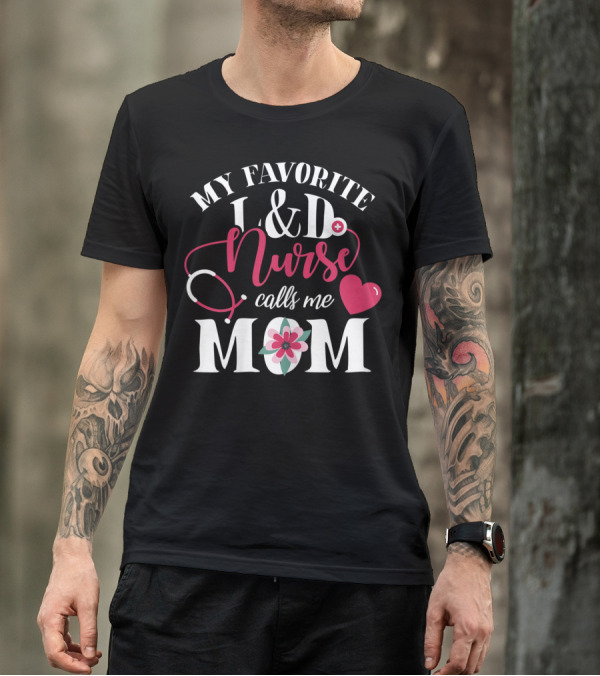 MY FAVORITE L&D NURSE CALLS ME MOM T-Shirt