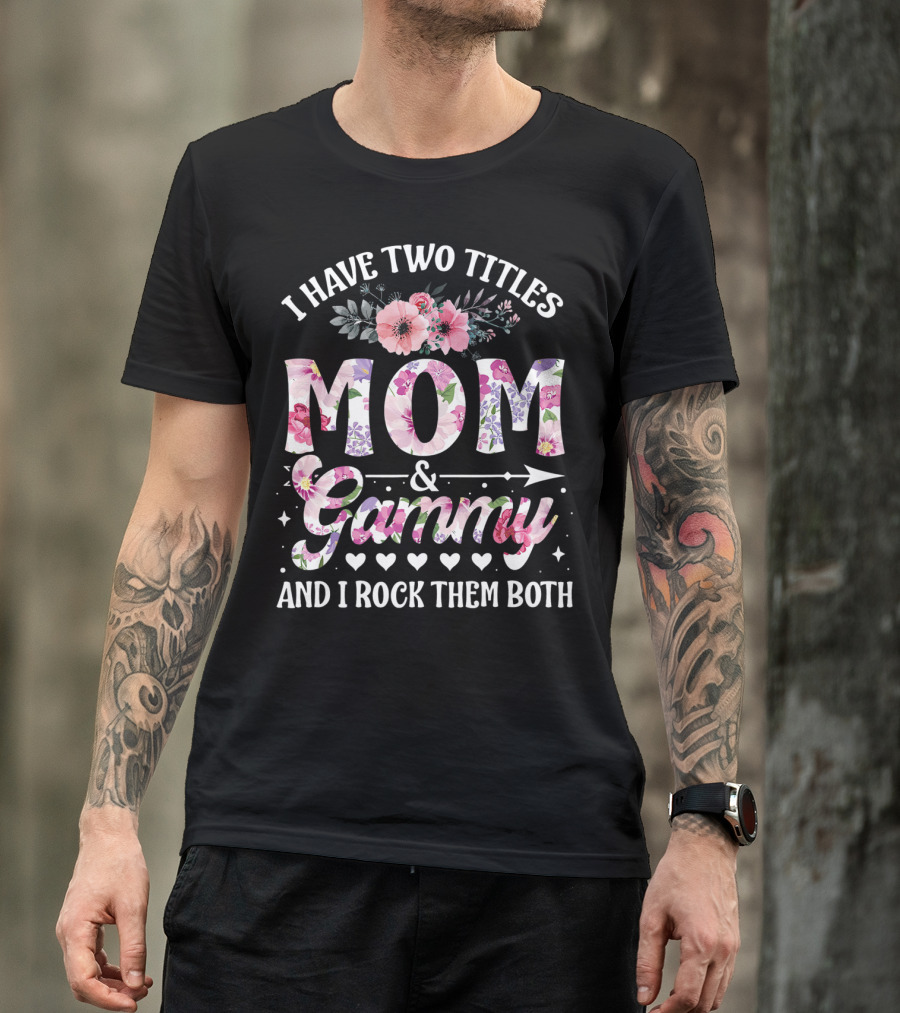 I Have Two Titles Mom And Grammy And I Rock Them Both Floral T-Shirt