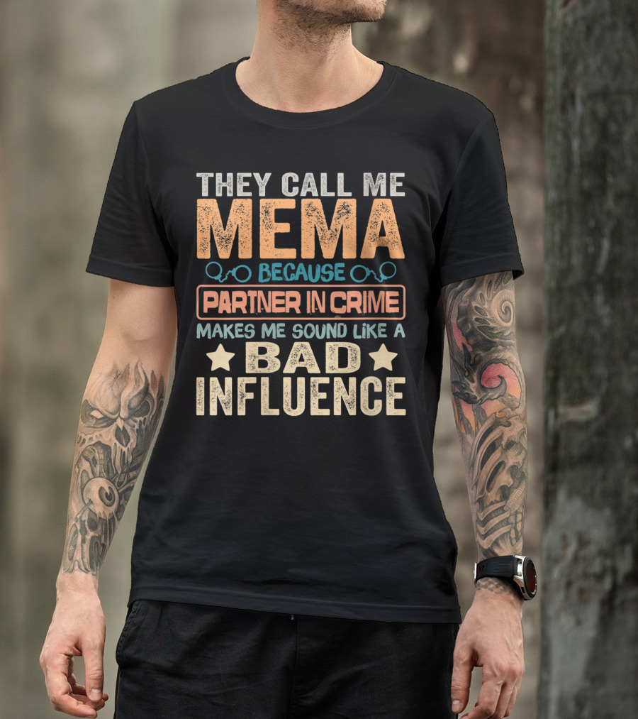 They Call Me Mema Because Partner In Crime Makes Me Sound Like A Bad Influence T-Shirt