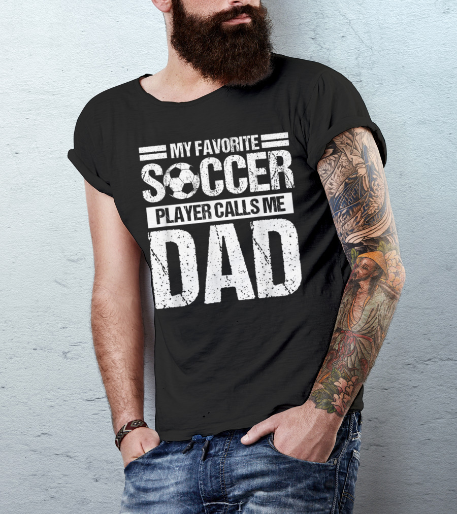 My Favorite Soccer Player Calls Me Dad Soccer Ball Father's Pride T-Shirt