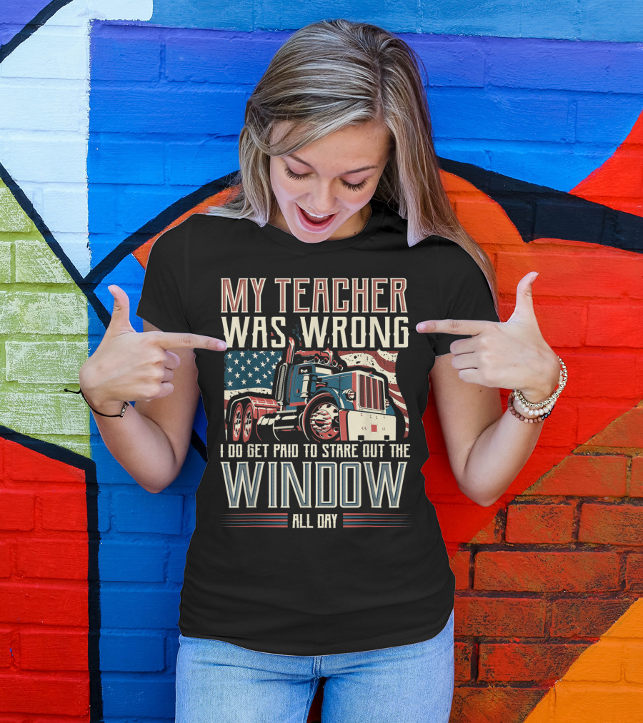 My Teacher Was Wrong I Do Get Paid To Stare Out The Window All Day Truck USA Flag T-Shirt