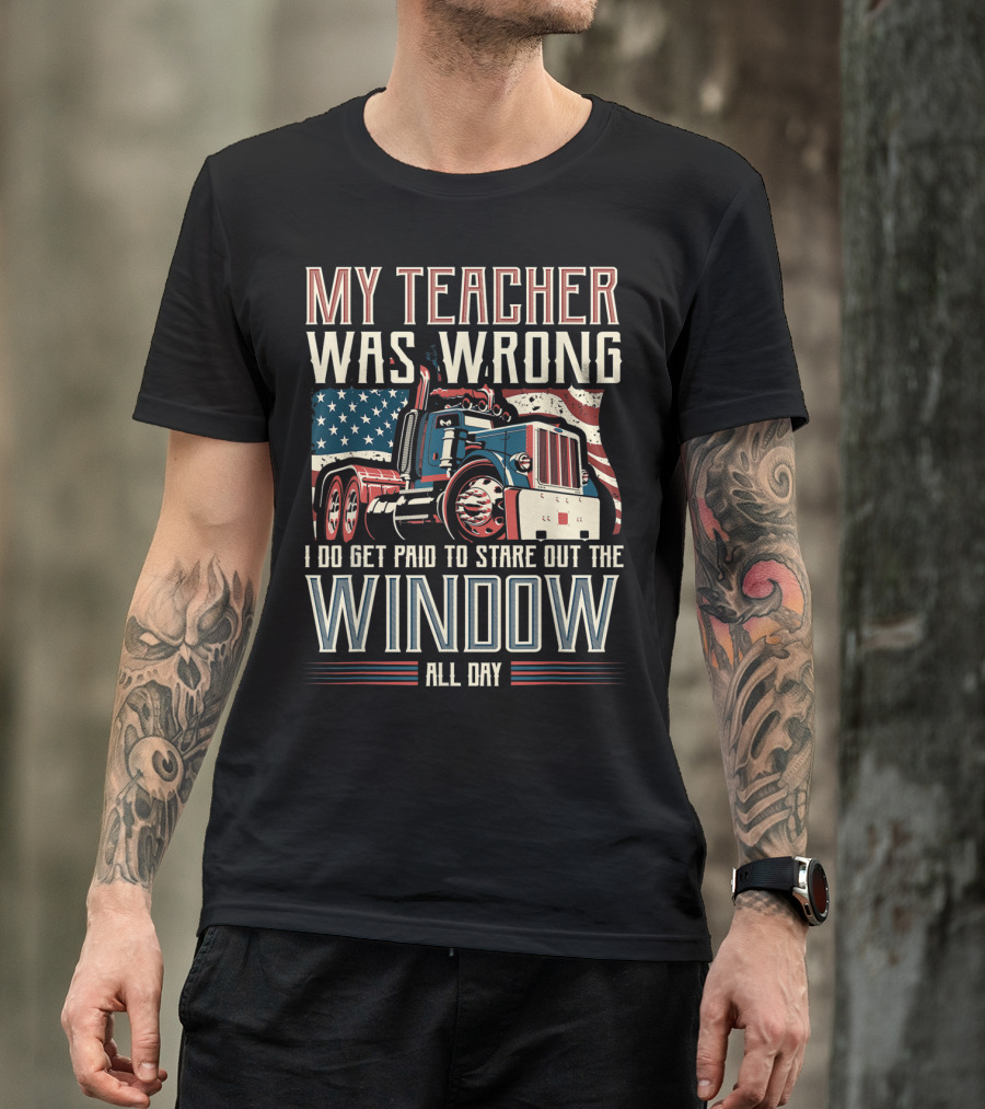 My Teacher Was Wrong I Do Get Paid To Stare Out The Window All Day Truck USA Flag T-Shirt