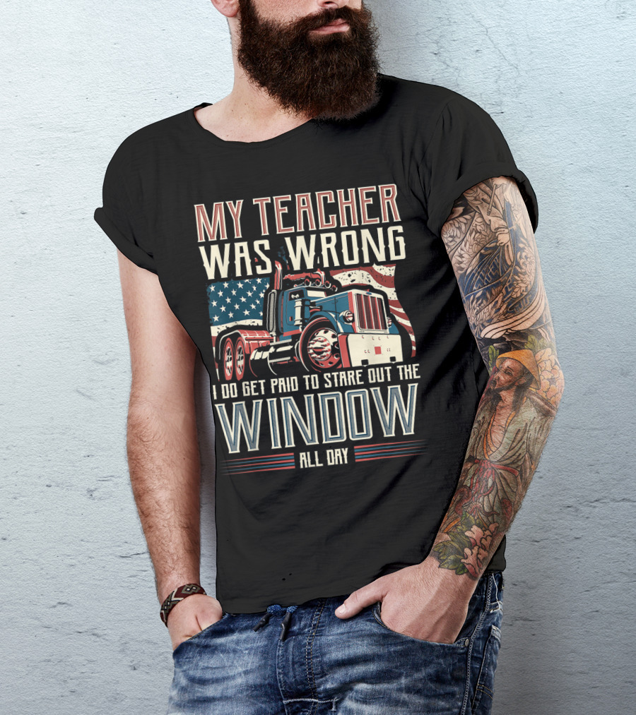 My Teacher Was Wrong I Do Get Paid To Stare Out The Window All Day Truck USA Flag T-Shirt