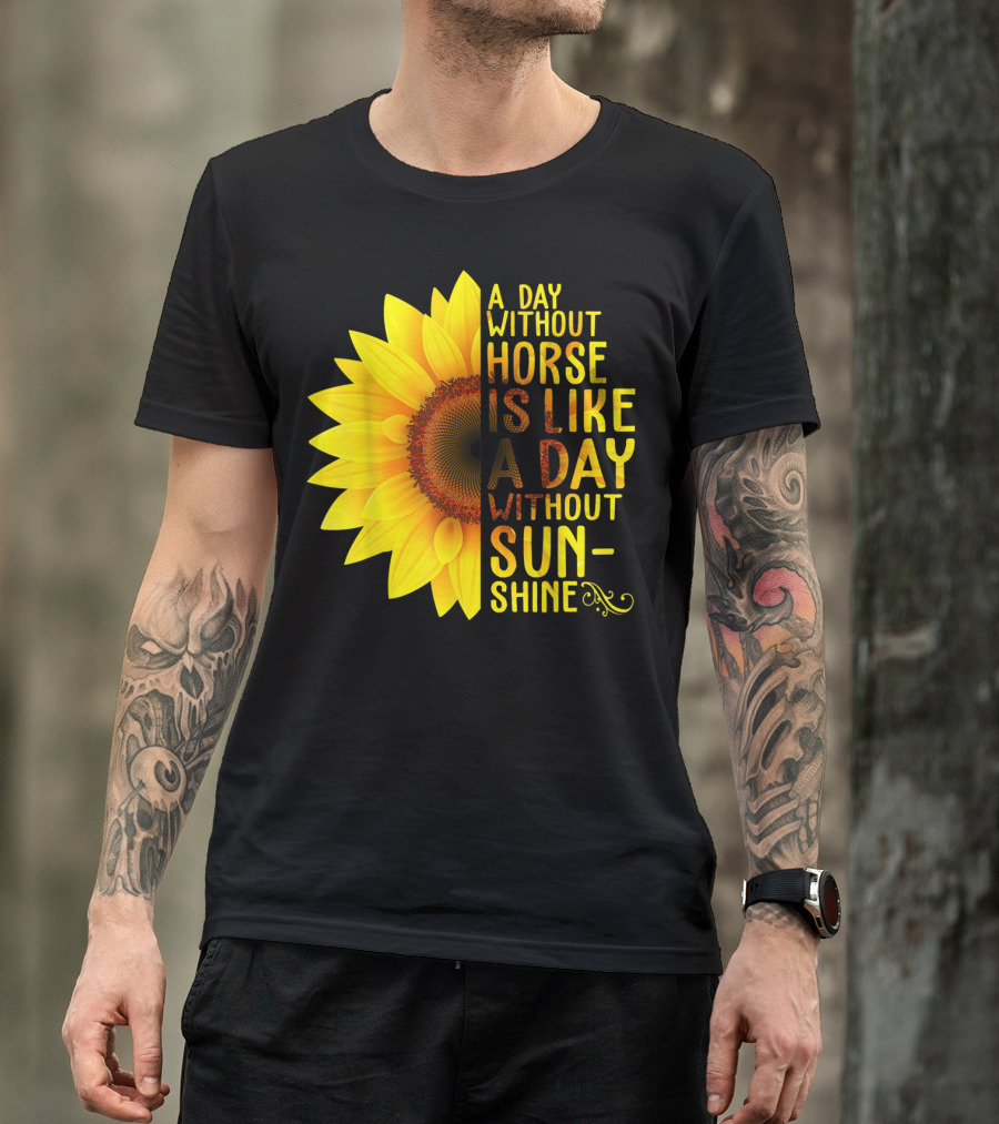 A Day Without Horse Is Like A Day Without Sunshine Sunflower T-Shirt