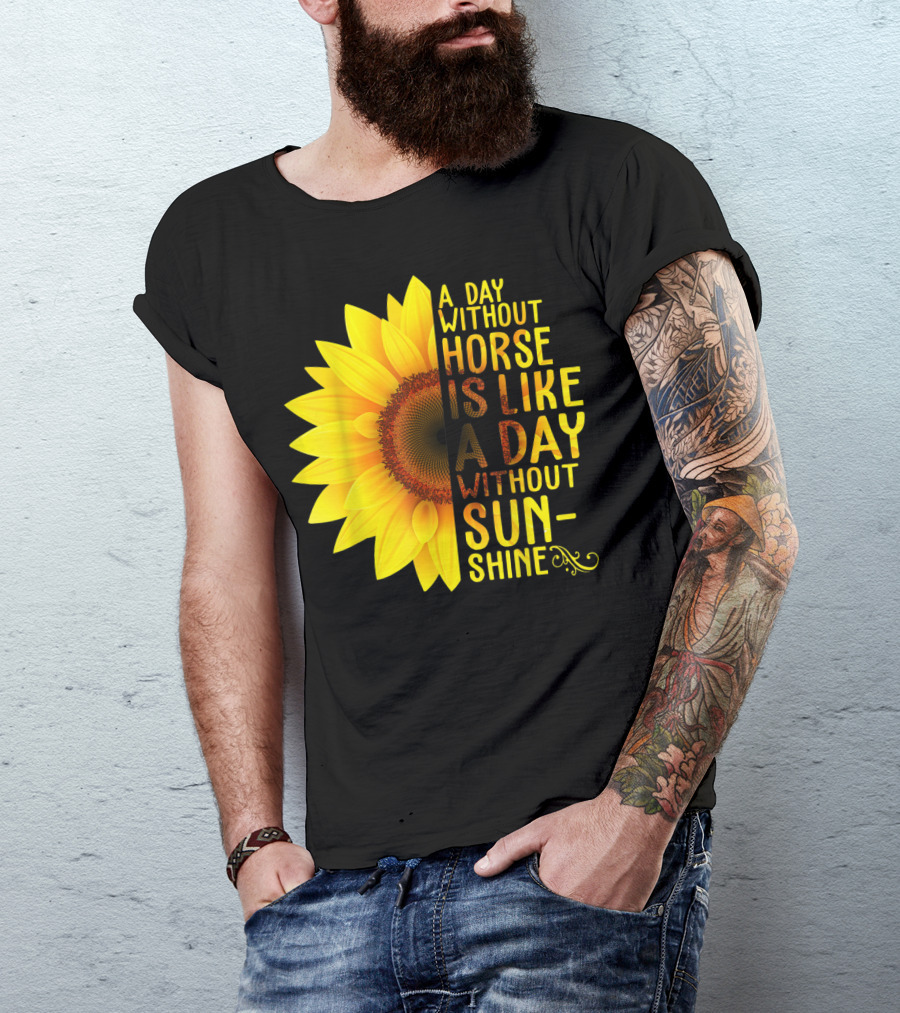 A Day Without Horse Is Like A Day Without Sunshine Sunflower T-Shirt
