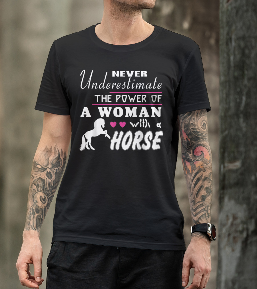 Never Underestimate The Power Of A Woman With A Horse T-Shirt