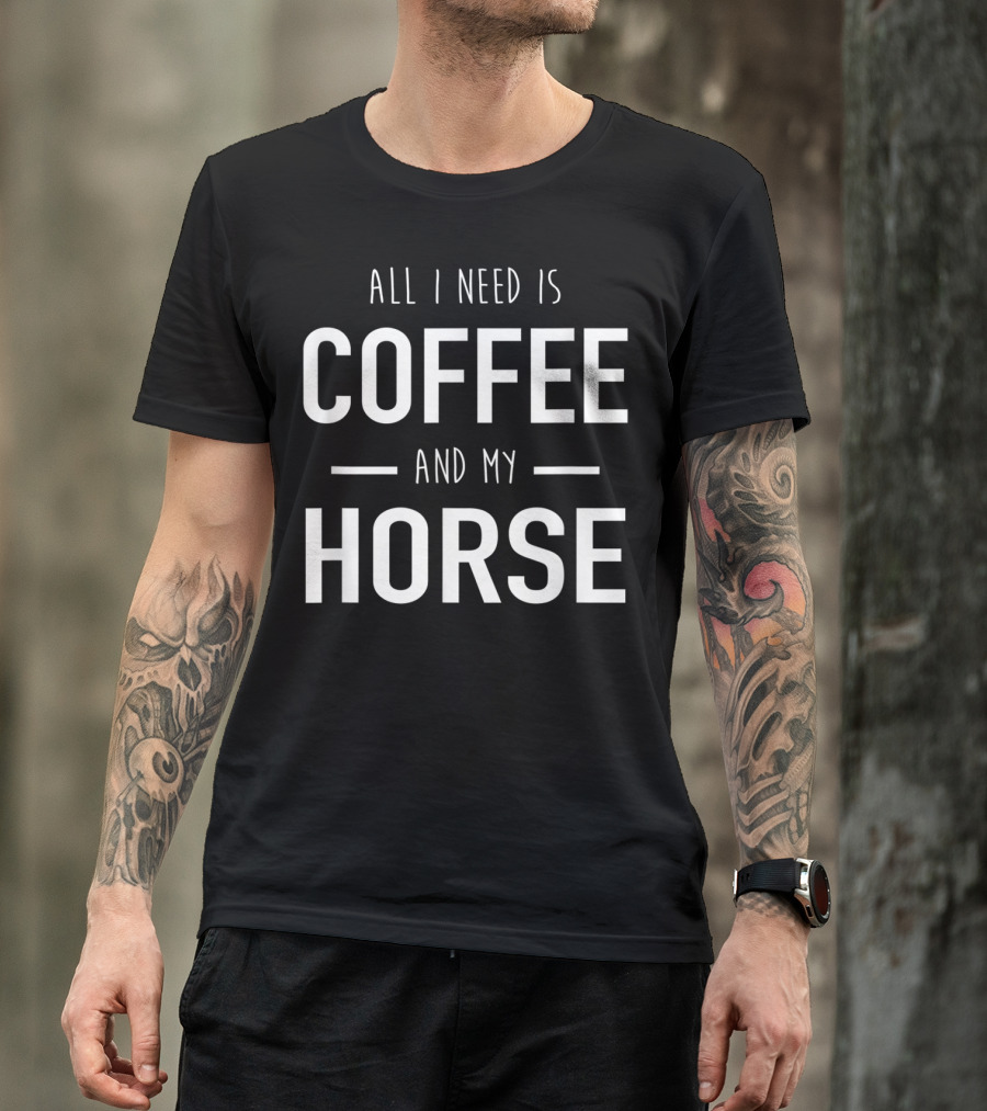 All I Need Is Coffee And My Horse T-Shirt