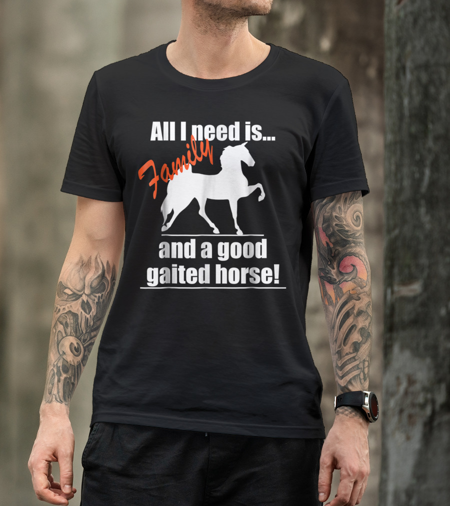 All I Need Is Family And A Good Gaited Horse T-Shirt