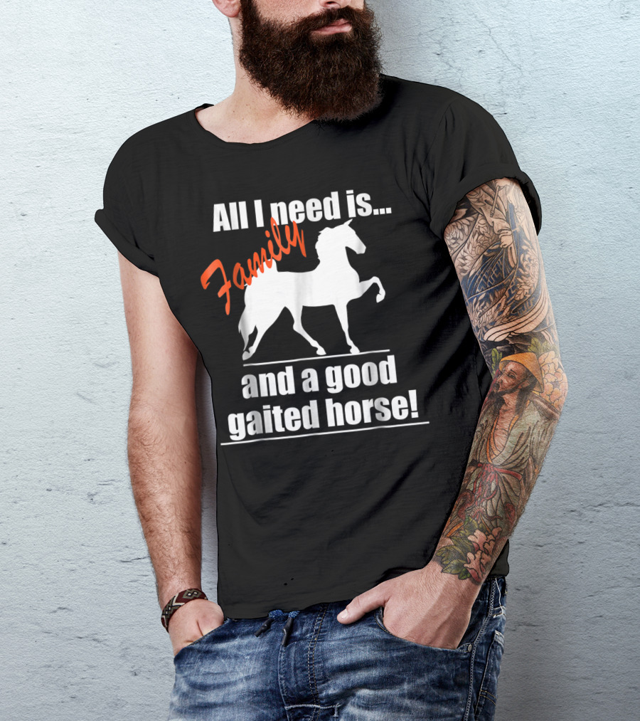All I Need Is Family And A Good Gaited Horse T-Shirt