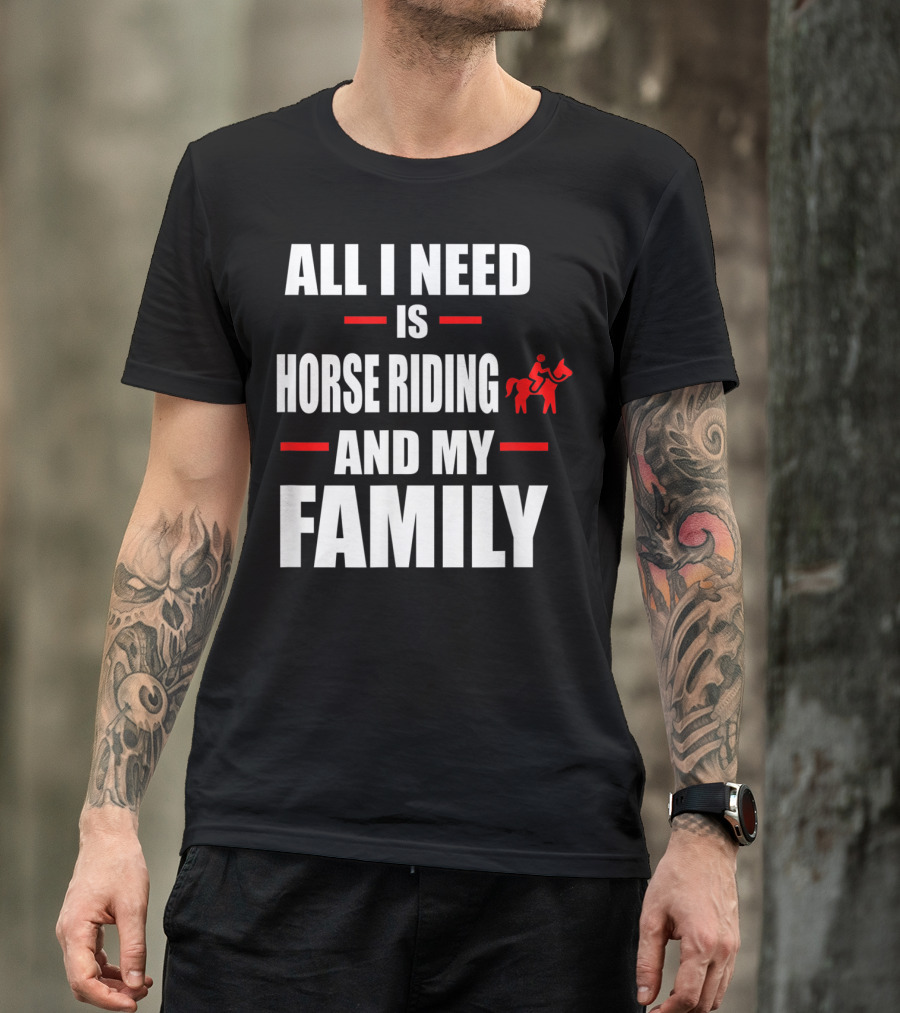All I Need Is Horse Riding And My Family T-Shirt