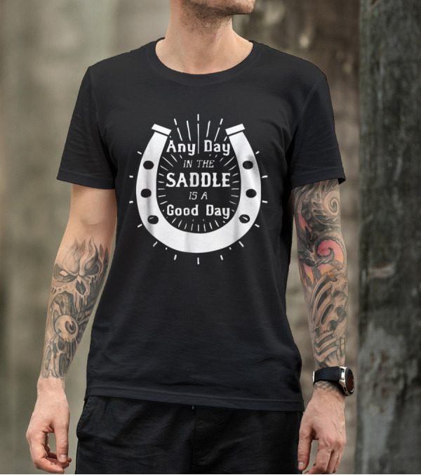 Any Day In The Saddle Is A Good Day Horse Shoe T-Shirt