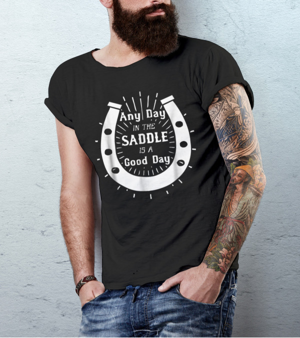 Any Day In The Saddle Is A Good Day Horse Shoe T-Shirt