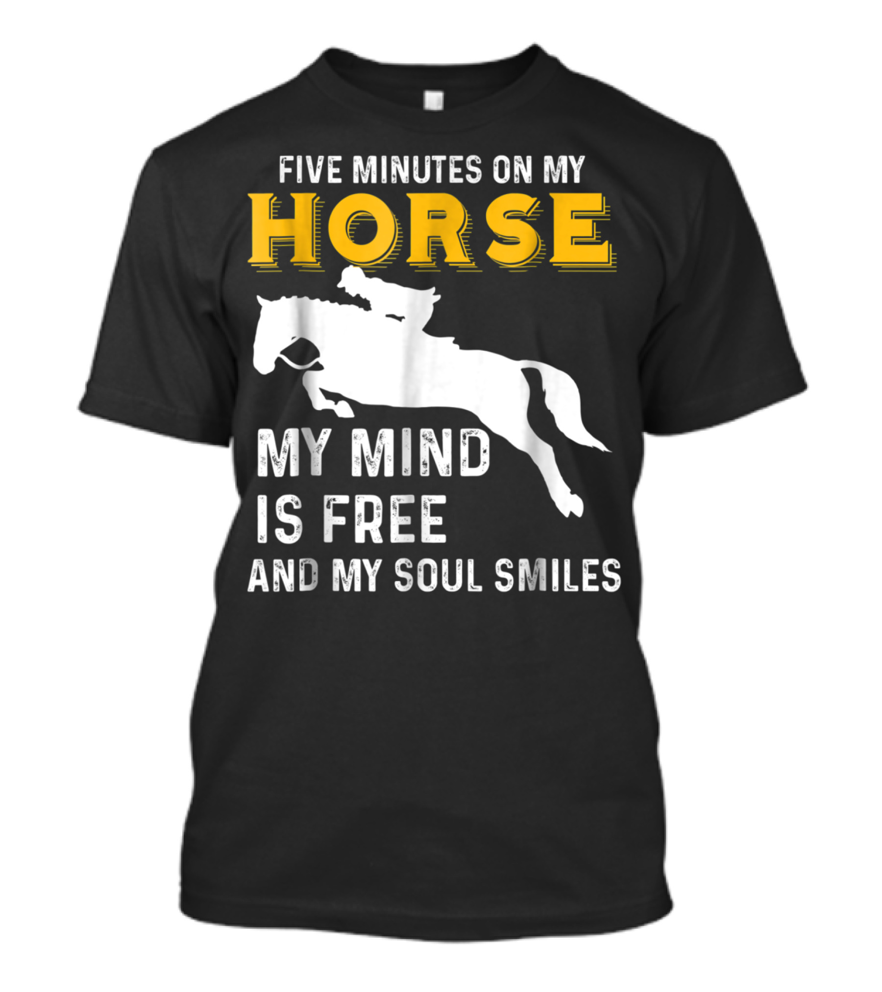 FIVE MINUTES ON MY HORSE MY MIND IS FREE AND MY SOUL SMILES T-Shirt