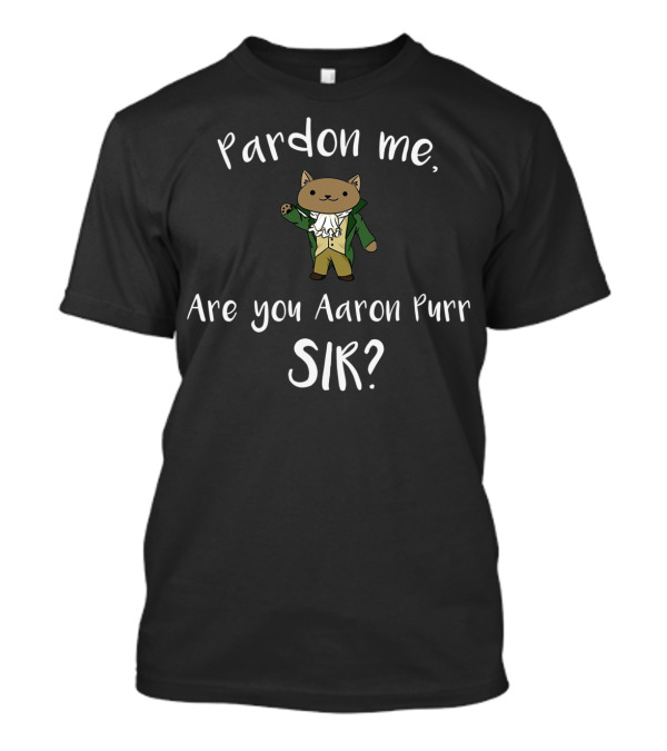 Pardon Me Are You Aaron Purr Sir Cat Costume T-Shirt