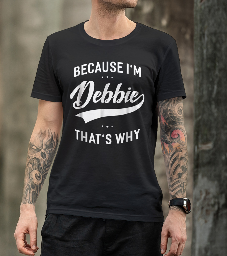 Because I'm Debbie That's Why First Name Debbie T-Shirt