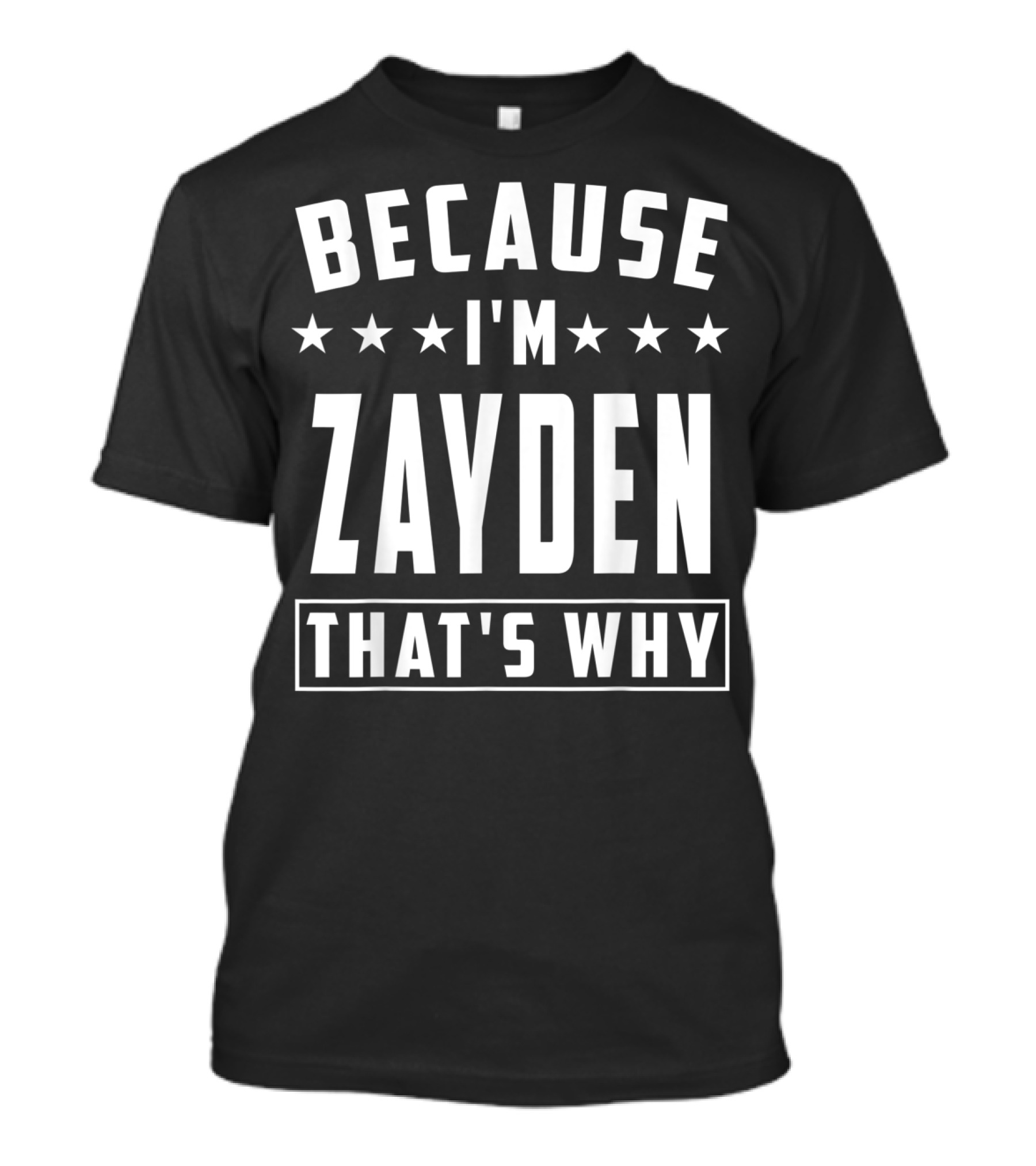 BECAUSE I'M ZAYDEN THAT'S WHY T-Shirt
