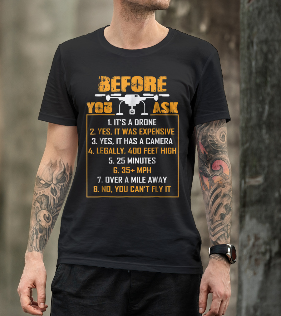 Before You Ask It's A Drone Expensive Camera 400 Feet 25 Minutes 35+ MPH Over A Mile Away Can't Fly It T-Shirt