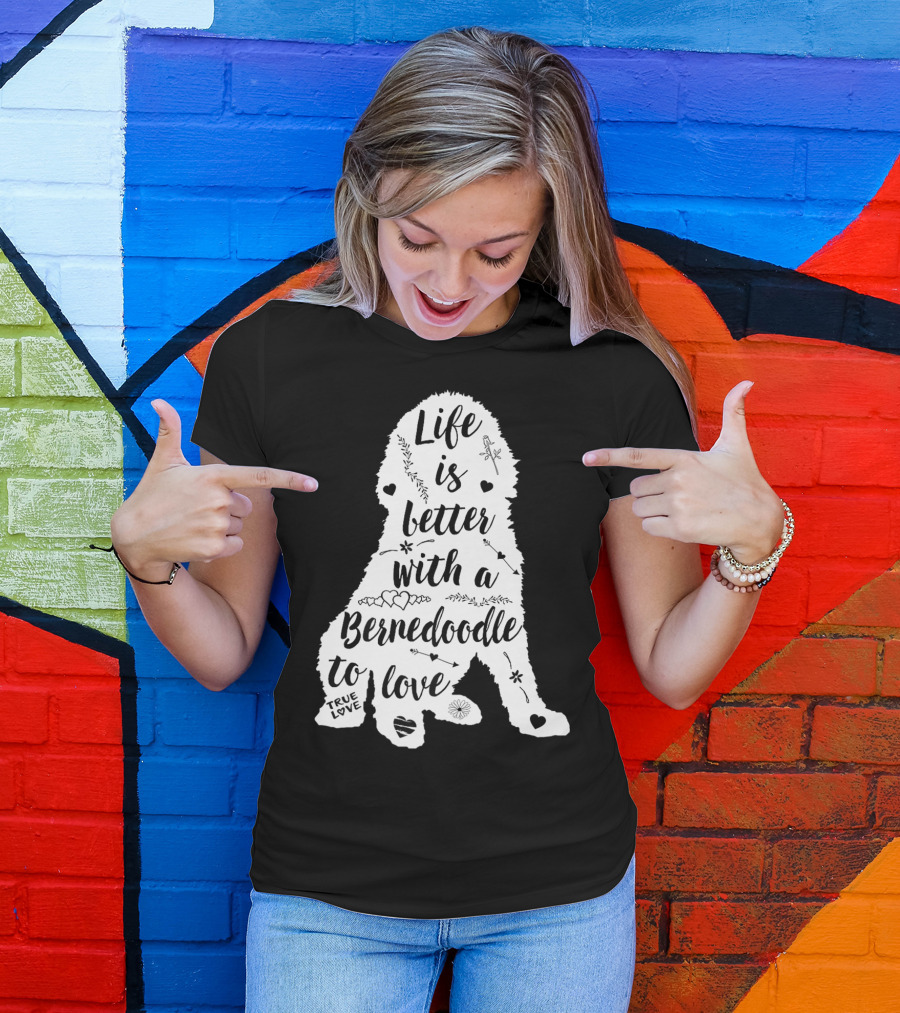 Life Is Better With A Bernedoodle To Love T-Shirt